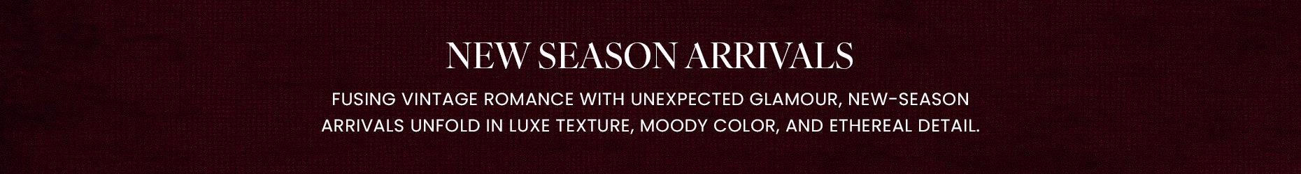 NEW SEASON ARRIVALS